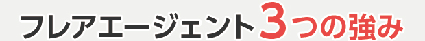 フレアエージェント3つの強み